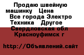 Продаю швейную машинку › Цена ­ 4 000 - Все города Электро-Техника » Другое   . Свердловская обл.,Красноуфимск г.
